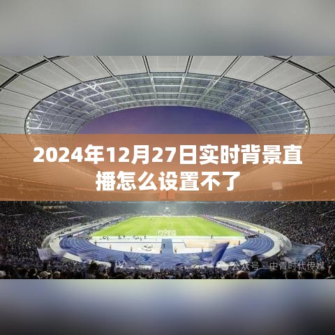 关于直播设置问题，无法设置实时背景直播的解决方案