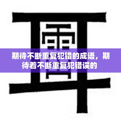 期待不断重复犯错的成语，期待着不断重复犯错误的