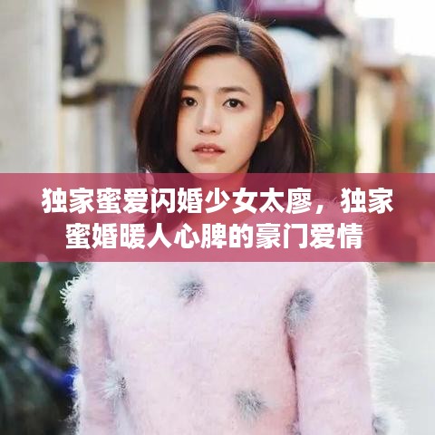 独家蜜爱闪婚少女太廖，独家蜜婚暖人心脾的豪门爱情