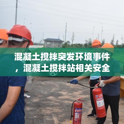 混凝土搅拌站事故案例解析，环境与安全事故应对