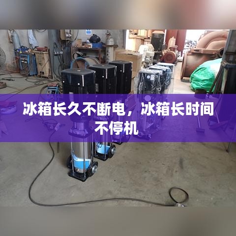 冰箱长久不断电，冰箱长时间不停机 