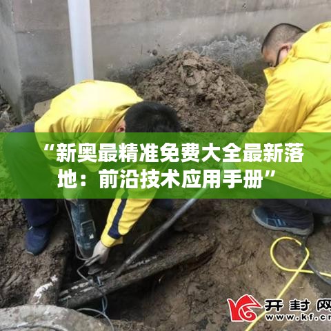 “新奥最精准免费大全最新落地：前沿技术应用手册”