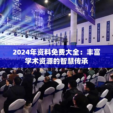 2024年资料免费大全：丰富学术资源的智慧传承