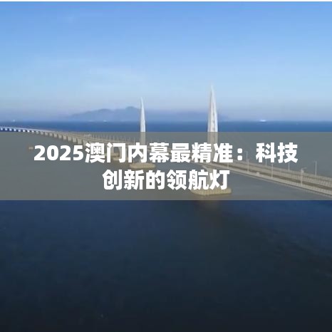 2025澳门内幕最精准：科技创新的领航灯