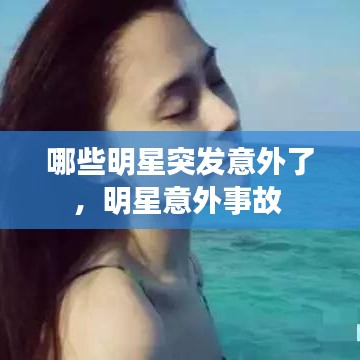 哪些明星突发意外了，明星意外事故 