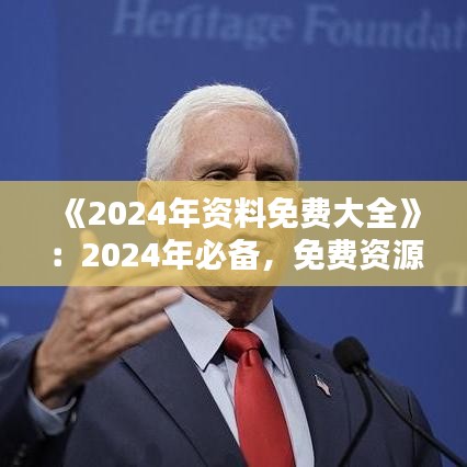 《2024年资料免费大全》：2024年必备，免费资源获取指南