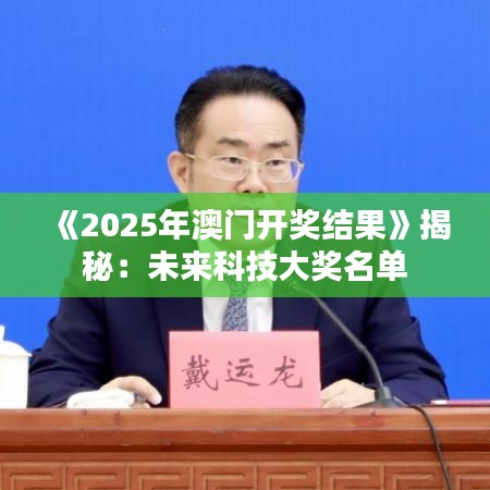 《2025年澳门开奖结果》揭秘：未来科技大奖名单