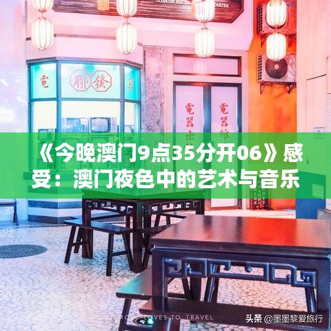 《今晚澳门9点35分开06》感受：澳门夜色中的艺术与音乐盛典