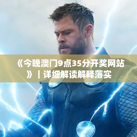 《今晚澳门9点35分开奖网站》｜详细解读解释落实