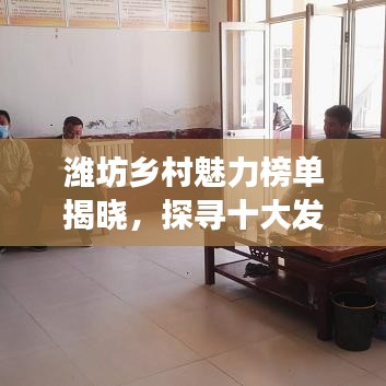 潍坊乡村魅力榜单揭晓，探寻十大发展典范，乡村魅力无限！