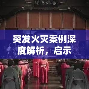 突发火灾案例深度解析，启示与反思
