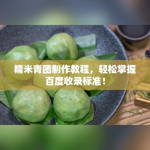 糯米青团制作教程，轻松掌握百度收录标准！