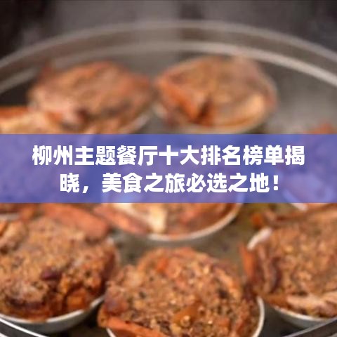 柳州主题餐厅十大排名榜单揭晓，美食之旅必选之地！