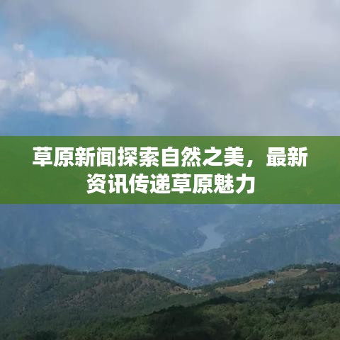 草原新闻探索自然之美，最新资讯传递草原魅力