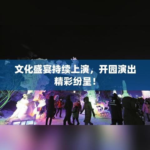 文化盛宴持续上演，开园演出精彩纷呈！