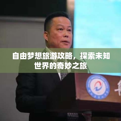 自由梦想旅游攻略，探索未知世界的奇妙之旅