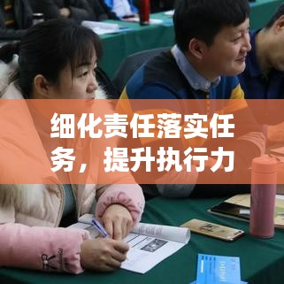 细化责任落实任务，提升执行力的核心秘诀