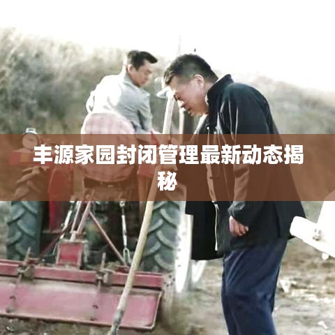 丰源家园封闭管理最新动态揭秘