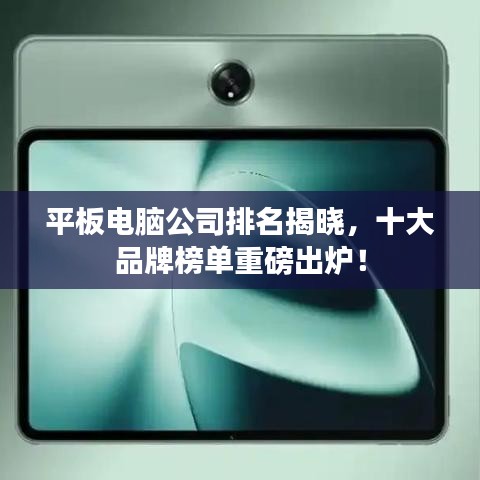 平板电脑公司排名揭晓，十大品牌榜单重磅出炉！