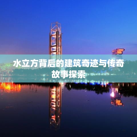 水立方背后的建筑奇迹与传奇故事探索