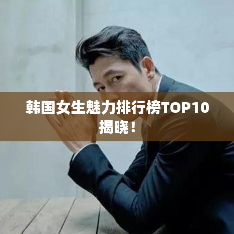 韩国女生魅力排行榜TOP10揭晓！