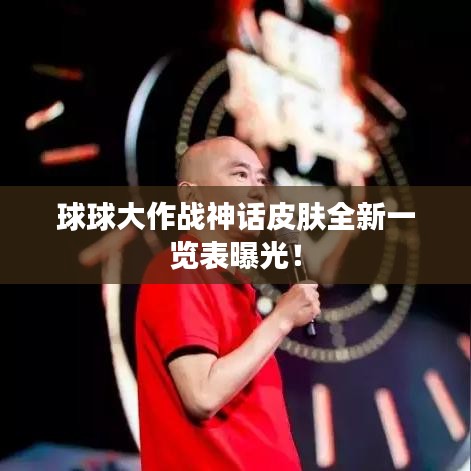 球球大作战神话皮肤全新一览表曝光！