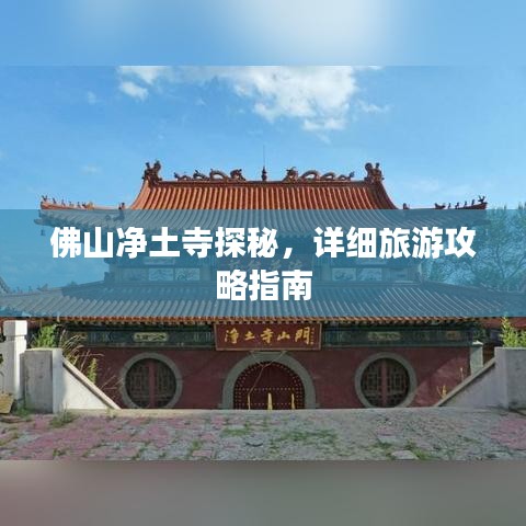 佛山净土寺探秘，详细旅游攻略指南