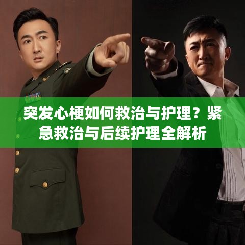 突发心梗如何救治与护理？紧急救治与后续护理全解析