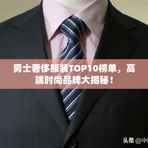 男士奢侈服装TOP10榜单，高端时尚品牌大揭秘！