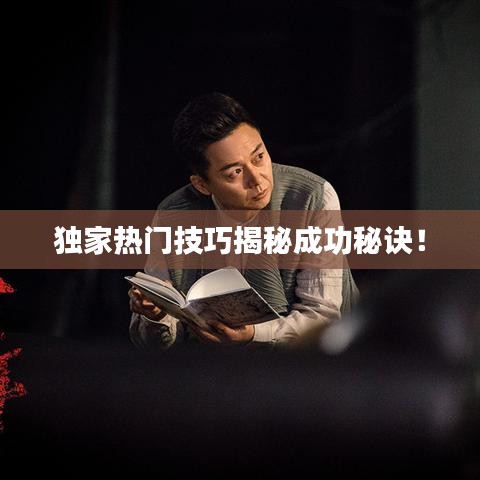 独家热门技巧揭秘成功秘诀！