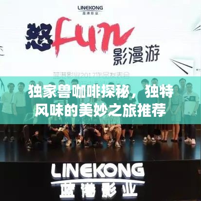 独家兽咖啡探秘，独特风味的美妙之旅推荐