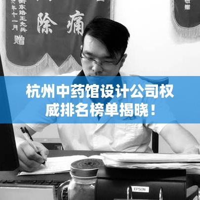 杭州中药馆设计公司权威排名榜单揭晓！
