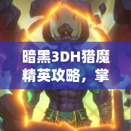 暗黑3DH猎魔精英攻略，掌握技巧，轻松登顶战场！