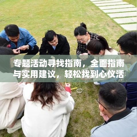 专题活动寻找指南，全面指南与实用建议，轻松找到心仪活动！