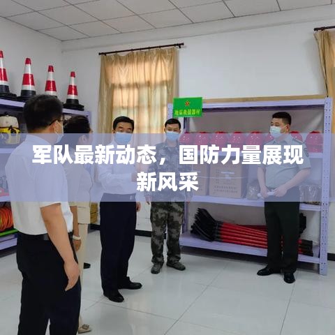 军队最新动态，国防力量展现新风采