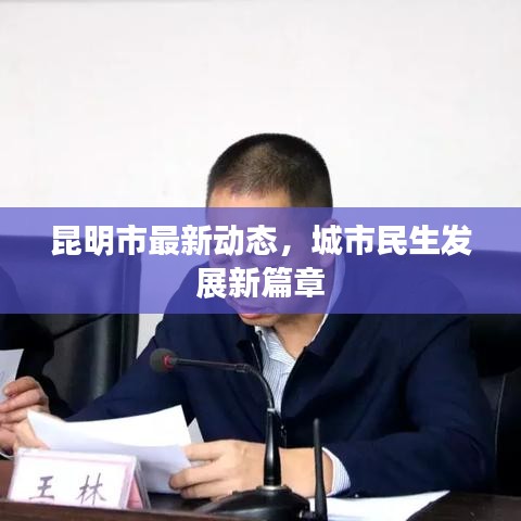 昆明市最新动态，城市民生发展新篇章