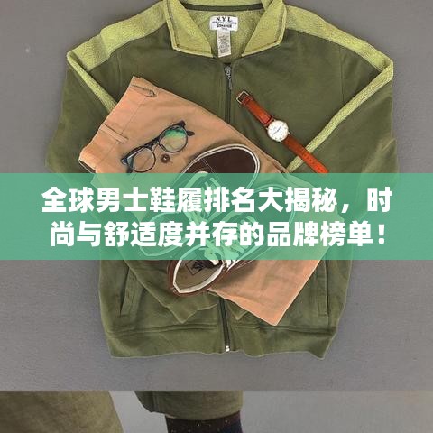 全球男士鞋履排名大揭秘，时尚与舒适度并存的品牌榜单！