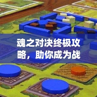 魂之对决终极攻略，助你成为战场上的霸主！