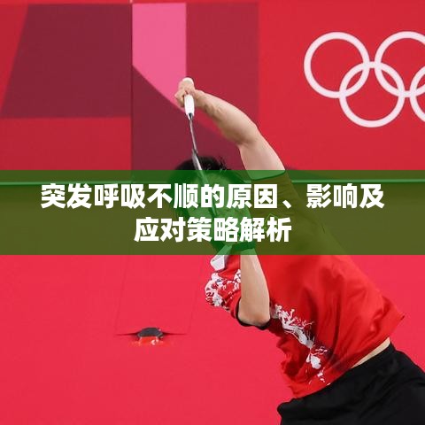 突发呼吸不顺的原因、影响及应对策略解析