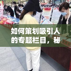 如何策划吸引人的专题栏目，秘诀与策略！