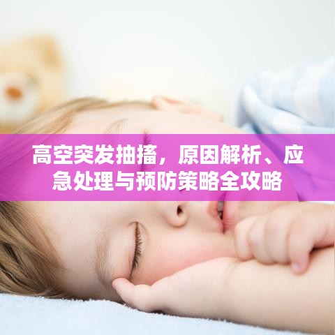 高空突发抽搐，原因解析、应急处理与预防策略全攻略