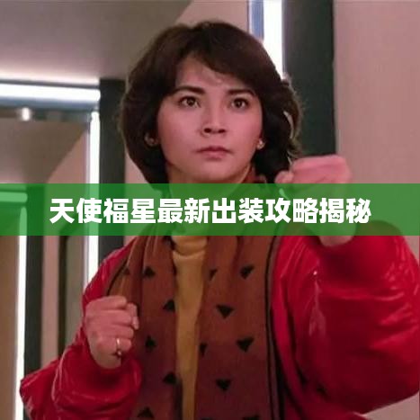 天使福星最新出装攻略揭秘