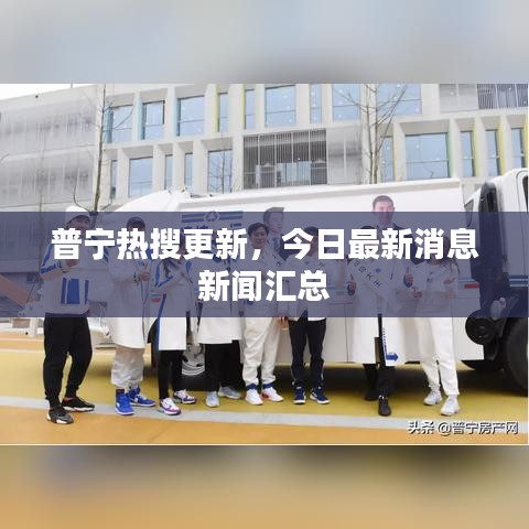普宁热搜更新，今日最新消息新闻汇总